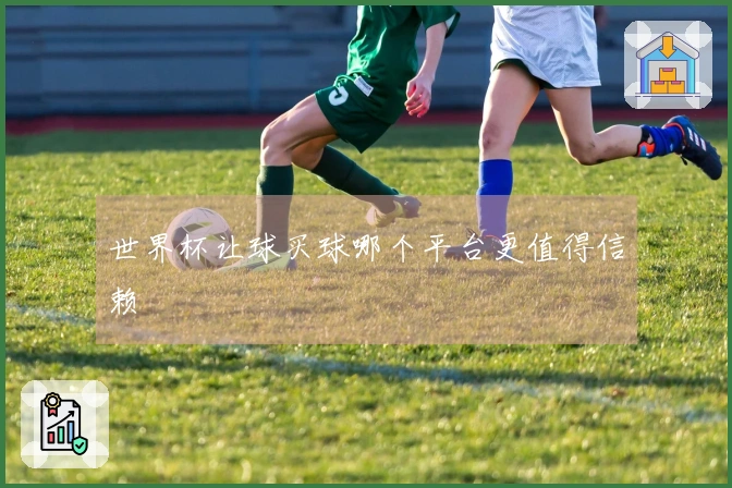 世界杯让球买球哪个平台更值得信赖